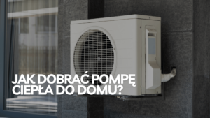 jak dobrać pompę ciepła